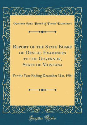 [6d9fd] %Read% @Online@ Report of the State Board of Dental Examiners to the Governor, State of Montana: For the Year Ending December 31st, 1904 (Classic Reprint) - Montana State Board of Dental Examiners ^PDF!