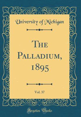 [bfd44] ^F.u.l.l.! @D.o.w.n.l.o.a.d! The Palladium, 1895, Vol. 37 (Classic Reprint) - University of Michigan #e.P.u.b#