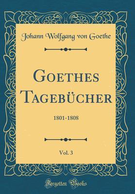[cb71d] #R.e.a.d^ Goethes Tageb�cher, Vol. 3: 1801-1808 (Classic Reprint) - Johann Wolfgang von Goethe *ePub%