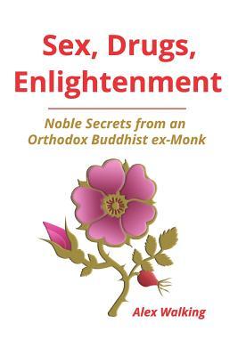 [6c56e] ~Full% *Download* Sex, Drugs, Enlightenment: Noble Secrets from an Orthodox Buddhist ex-Monk - Alex Walking ~PDF!