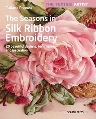[346eb] !R.e.a.d% The Textile Artist: The Seasons in Silk Ribbon Embroidery - Tatiana Popova %e.P.u.b#