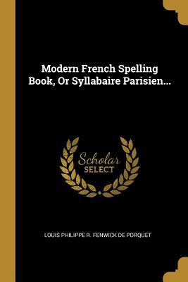 [02815] %F.u.l.l.@ !D.o.w.n.l.o.a.d# Modern French Spelling Book, or Syllabaire Parisien - Louis Fenwick De Porquet ~PDF^
