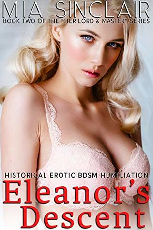 [9f8f2] !R.e.a.d* *O.n.l.i.n.e^ Eleanor's Descent: Historical Erotic BDSM Humiliation (Her Lord & Master Book 2) - Mia Sinclair *ePub^