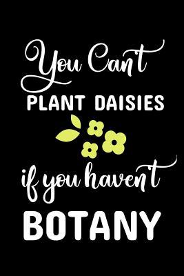 da9dd] ^D.o.w.n.l.o.a.d! You Can't Plant Daisies If You Haven't Botany: A 6 X 9 Inch Matte Softcover Paperback Notebook Journal with 120 Blank Lined Pages -  #P.D.F^