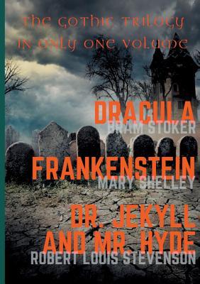 [76da6] ~Read% Dracula, Frankenstein, Dr. Jekyll and Mr. Hyde: The Gothic Trilogy in Only One Volume (complete and unabridged versions by Bram Stoker, Mary Shelley and Robert Louis Stevenson) - Bram Stoker ~P.D.F^