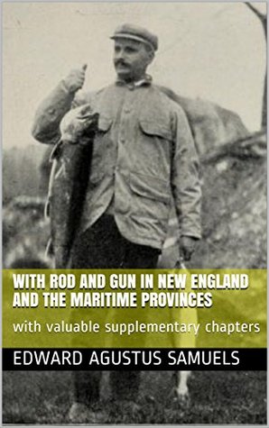 [638d3] *F.u.l.l.# *D.o.w.n.l.o.a.d~ With rod and gun in New England and the maritime provinces: with valuable supplementary chapters - Edward Agustus Samuels @PDF~