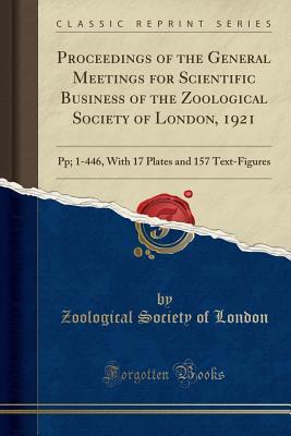 bf560] @D.o.w.n.l.o.a.d% Proceedings of the General Meetings for Scientific Business of the Zoological Society of London, 1921: Pp; 1-446, with 17 Plates and 157 Text-Figures (Classic Reprint) - Zoological Society of London ~P.D.F~