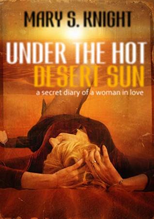 [3cada] #Download@ UNDER THE HOT DESERT SUN: a secret diary of a woman in love - Mary S. Knight @P.D.F^