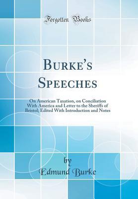 [0ccf7] %R.e.a.d* Burke's Speeches: On American Taxation, on Conciliation with America and Letter to the Sheriffs of Bristol; Edited with Introduction and Notes (Classic Reprint) - Edmund Burke %e.P.u.b^