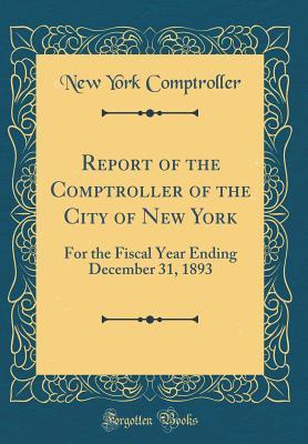 [d6c46] %Full^ ^Download# Report of the Comptroller of the City of New York: For the Fiscal Year Ending December 31, 1893 (Classic Reprint) - New York Comptroller !PDF@