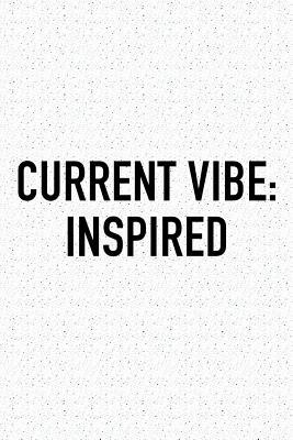 7ffa9] #D.o.w.n.l.o.a.d* Current Vibe: Inspired: A 6x9 Inch Matte Softcover Journal Notebook with 120 Blank Lined Pages and an Uplifting Positive and Motivaitonal Cover Slogan -  ~P.D.F@