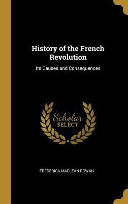 a7e18] *D.o.w.n.l.o.a.d! History of the French Revolution: Its Causes and Consequences - Frederica MacLean Rowan !ePub%