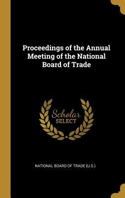 [a90e5] *F.u.l.l.% ~D.o.w.n.l.o.a.d! Proceedings of the Annual Meeting of the National Board of Trade - U S National Board of Trade @PDF!
