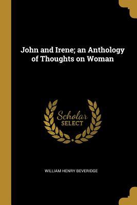 [09d8f] %Read* John and Irene; An Anthology of Thoughts on Woman - William Henry Beveridge %P.D.F%