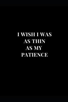 c2f9c] !D.o.w.n.l.o.a.d! I Wish I Was as Thin as My Patience: Funny Sarcasm Lined Notebook Journal -  ~P.D.F^