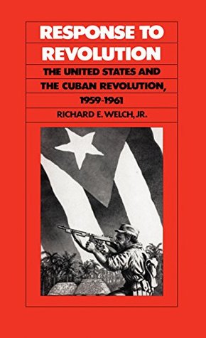 [6f817] ^Read@ Response to Revolution: The United States and the Cuban Revolution, 1959-1961 - Richard E. Welch Jr. !ePub~