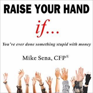 18a27] #D.o.w.n.l.o.a.d@ Raise Your Hand if: You've ever done something stupid with money - Mike Sena !PDF#