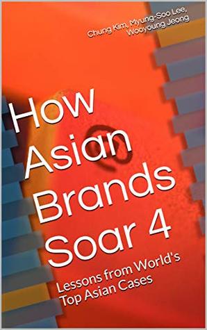 [7ab3c] *Read! How Asian Brands Soar 4: Lessons from World's Top Asian Cases - Chung Kim #ePub~