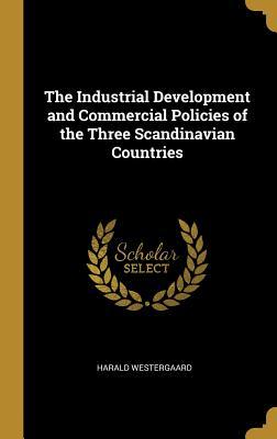 [fbeb8] %Read@ ^Online@ The Industrial Development and Commercial Policies of the Three Scandinavian Countries - Harald Westergaard !e.P.u.b*