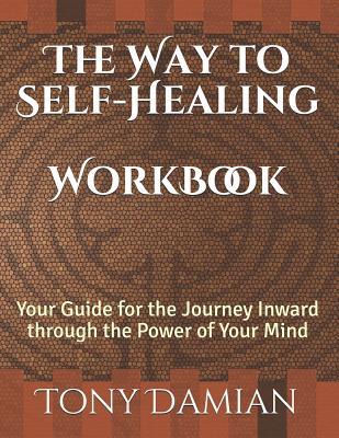 [69d4c] #Full@ *Download! The Way to Self-Healing Workbook: Your Guide for the Journey Inward Through the Power of Your Mind - Tony Damian ~P.D.F~