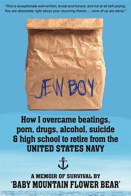 [e78a8] !R.e.a.d! !O.n.l.i.n.e~ Jew Boy: How I Overcame Beatings, Porn, Drugs, Alcohol, Suicide & High School to Retire from the United States Navy: A Memoir of Survival - Baby Mountain Flower Bear ~ePub#