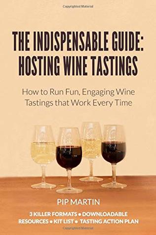 972aa] ~D.o.w.n.l.o.a.d% The Indispensable Guide: Hosting Wine Tastings: How to Run Fun, Engaging Wine Tastings that Work Every Time - Pip Martin *e.P.u.b~