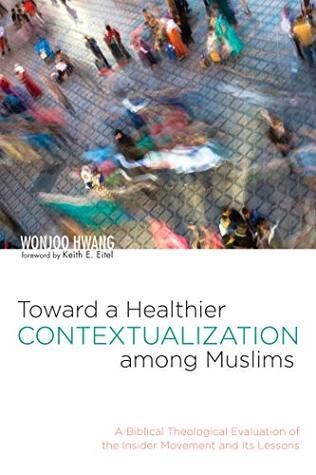 [0a824] ~R.e.a.d! Toward a Healthier Contextualization among Muslims: A Biblical Theological Evaluation of the Insider Movement and Its Lessons - Wonjoo Hwang #e.P.u.b@