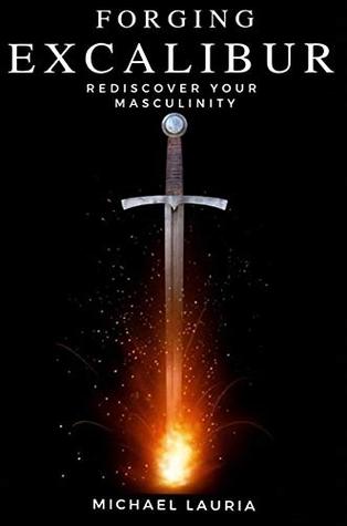 [59dee] !Read% *Online# Forging Excalibur: Rediscover Your Masculinity - Michael Lauria *e.P.u.b%