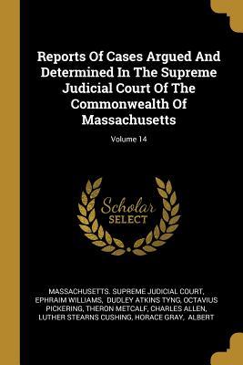 [b38ff] *Full^ !Download^ Reports Of Cases Argued And Determined In The Supreme Judicial Court Of The Commonwealth Of Massachusetts; Volume 14 - Ephraim Williams ^P.D.F#