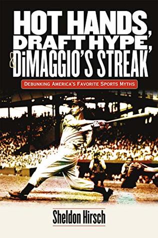 [0d9d8] ^R.e.a.d! Hot Hands, Draft Hype, and DiMaggio's Streak: Debunking America's Favorite Sports Myths - Sheldon Hirsch @ePub#