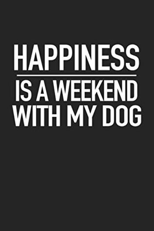 [f23ac] *Read^ Happiness Is A Weekend With My Dog: A 6x9 Inch Matte Softcover Journal Notebook With 120 Blank Lined Pages And An Animal Loving Cover Slogan -  !P.D.F%