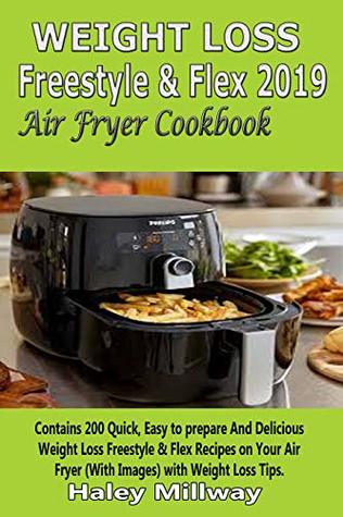 [fa81e] ~F.u.l.l.@ *D.o.w.n.l.o.a.d~ Weight Loss Freestyle & Flex 2019 Air Fryer Cookbook: Contains 200 Quick, Easy to prepare And Delicious Weight Loss Freestyle & Flex Recipes on Your Air Fryer and Weight Loss Tips (With Images). - Haley Millway @P.D.F^