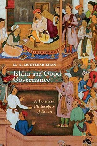 [78948] ~R.e.a.d^ Islam and Good Governance: A Political Philosophy of Ihsan - M. A. Muqtedar Khan *ePub@