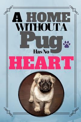 [b2c14] @R.e.a.d% A Home Without A Pug Has No Heart: Dog Pug Quote Funny Gift - Lined Notebook/Journal, 130 pages, 6 x 9 - Shae-Athena Designs ^PDF~