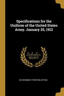 a4ccb] #D.o.w.n.l.o.a.d@ Specifications for the Uniform of the United States Army. January 25, 1912 - Government Printing Office #e.P.u.b*