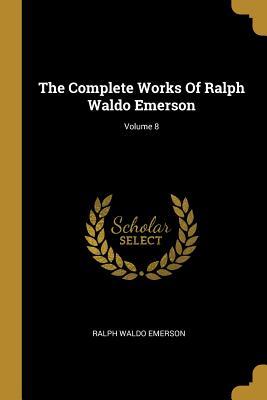 [bf844] !F.u.l.l.^ ~D.o.w.n.l.o.a.d* The Complete Works Of Ralph Waldo Emerson; Volume 8 - Ralph Waldo Emerson %P.D.F#