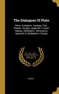 [c3f9b] @F.u.l.l.% ~D.o.w.n.l.o.a.d^ The Dialogues Of Plato: Meno. Euthyphro. Apology. Crito. Phaedo. Gorgias. Appendix I: Lesser Hippias. Alcibiades I. Menexenus. Appendix Ii: Alcibiades Ii. Eryxias - Plato @PDF!