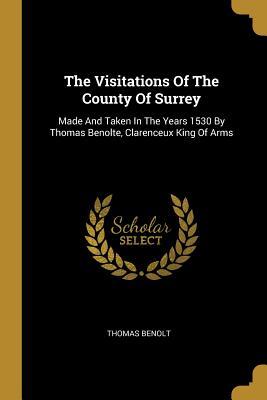 d6e22] @D.o.w.n.l.o.a.d% The Visitations Of The County Of Surrey: Made And Taken In The Years 1530 By Thomas Benolte, Clarenceux King Of Arms - Thomas Benolt @e.P.u.b@