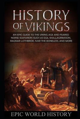[3a4ca] *Read@ @Online# History of Vikings: An Epic Guide to the Viking Age and Feared Norse Seafarers - such as Egil Skallagrimsson, Ragnar Lothbrok, Ivar the Boneless, and More - Epic World History !PDF!