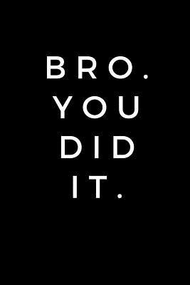 [e1a1f] ^Read# Bro. You Did It.: Journal notebook for graduation, College, High School gift (6 x 9 Lined Notebook, 120 pages) -  ~ePub@