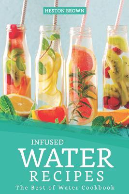 [6c11e] ^Download^ Infused Water Recipes: The Best of Water Cookbook - Heston Brown @PDF*