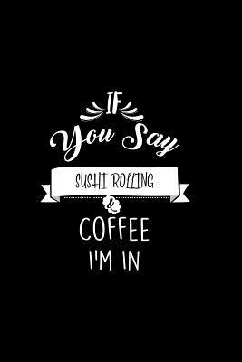 [5a053] ~Read~ !Online^ If You Say Sushi Rolling and Coffee I'm In: A 6x9 Customizable 13 Month Planner, Monthly Checklist, Goals Lists, Weekly Planning Notebook with Sheets to Write Inspirations -  @ePub@