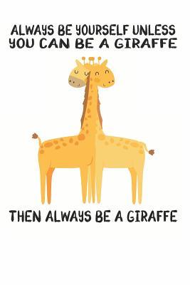 [939bb] !Full! @Download@ Always Be Yourself Unless You Can Be A Giraffe Then Always Be A Giraffe: Cute Giraffe Lovers Journal / Notebook / Diary / Birthday Gift (6x9 - 110 Blank Lined Pages) -  %ePub~
