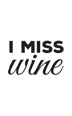 [defde] !Full# *Download% I Miss Wine: I Miss Wine Notebook - Funny Pregnancy Maternity Announcement Women Doodle Diary Book Gift For Newly Moms And Pregnant Woman Expecting Child On The Way In Exciting Baby Shower Reveal Party Or Mother's Day - I Miss Wine @P.D.F#
