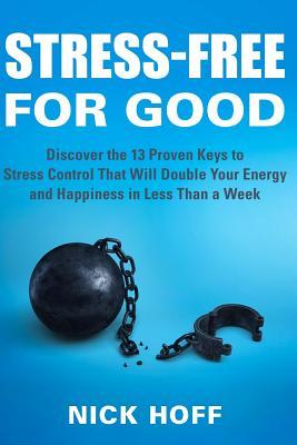 [c2164] !Read# @Online* Stress-Free for Good: Discover the 13 Proven Keys to Stress Control That Will Double Your Energy and Happiness in Less Than a Week - Nick Hoff *P.D.F!