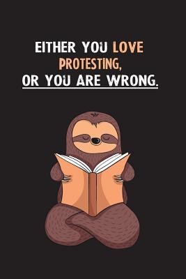 43b2d] #D.o.w.n.l.o.a.d@ Either You Love Protesting, Or You Are Wrong.: Blank Lined Notebook Journal With A Cute and Lazy Sloth Reading - Eithrsloth Publishing @e.P.u.b~