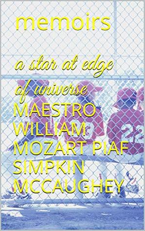 [dcbcd] *R.e.a.d^ a star at edge of universe: memoirs (my life Book 1) - Maestro William Mozart Piaf Simpkin McCaughey #PDF!