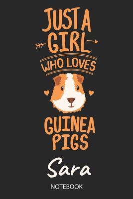 [e409f] ^Read^ !Online# Just A Girl Who Loves Guinea Pigs - Sara - Notebook: Cute Blank Lined Personalized & Customized Guinea Pig Name School Notebook / Journal for Girls & Women. Funny Guinea Pig Accessories & Stuff. Back To School, Birthday, Christmas & Name Day Gift. - Guinea Pig Love Publishing *ePub!