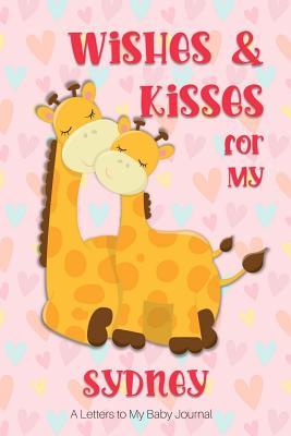 [c1f1d] #R.e.a.d~ !O.n.l.i.n.e% Wishes & Kisses for My Sydney: A Letters to My Baby Journal -  #P.D.F%