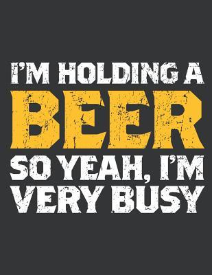 [36193] #R.e.a.d^ ~O.n.l.i.n.e~ Notebook: I'm Holding A Beer I'm Very Busy Funny Journal & Doodle Diary; 120 College Ruled Pages for Writing and Drawing - 8.5x11 in. - Beer Design Publishing Co #P.D.F%